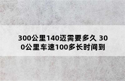 300公里140迈需要多久 300公里车速100多长时间到